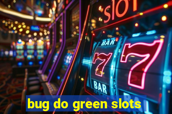 bug do green slots